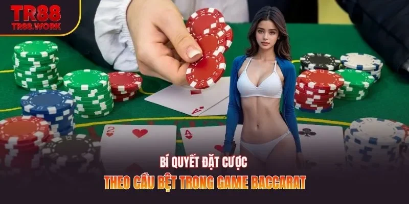 Bí quyết đặt cược theo cầu bệt trong game baccarat