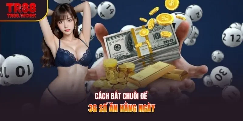 Cách bắt chuỗi đề 36 số ăn hằng ngày