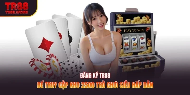 Đăng ký TR88 để truy cập kho 2500 trò chơi siêu hấp dẫn