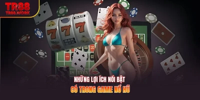 Những lợi ích nổi bật có trong game nổ hũ