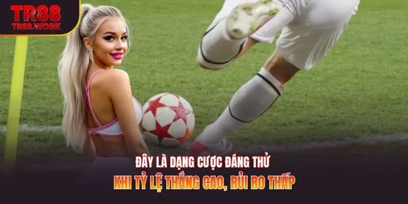 Đây là dạng cược đáng thử khi tỷ lệ thắng cao, rủi ro thấp