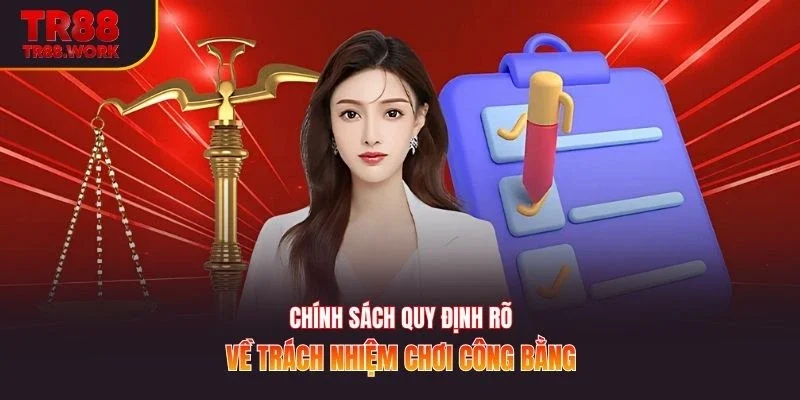 Chính sách quy định rõ về trách nhiệm chơi công bằng