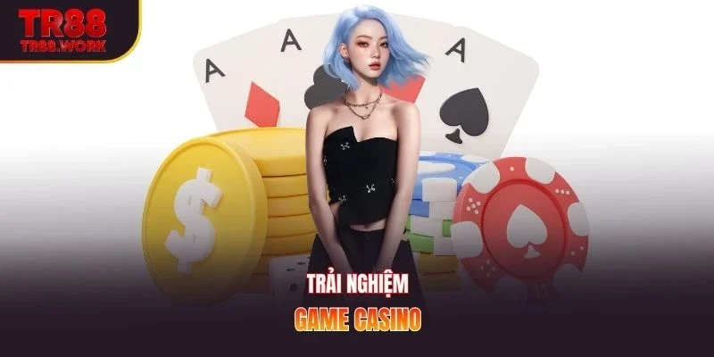 Trải nghiệm game casino