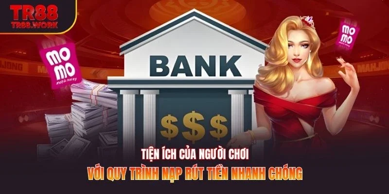 Tiện ích của người chơi với quy trình nạp rút tiền nhanh chóng