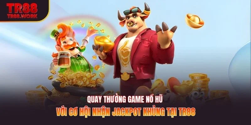 Quay thưởng game với cơ hội nhận jackpot khủng tại TR88